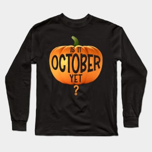 Is it October yet? Long Sleeve T-Shirt